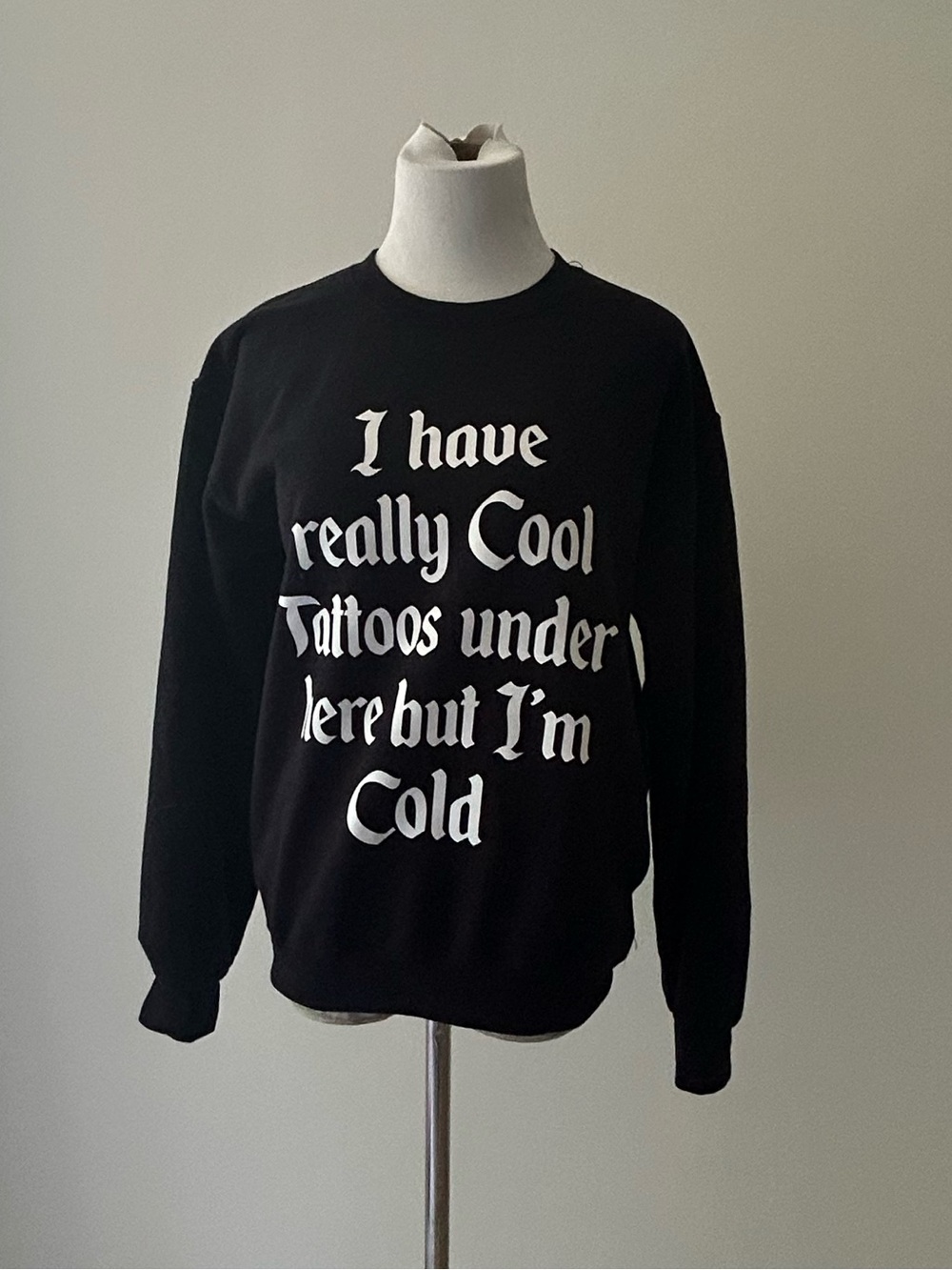 Women’s Black Sweatshirt - 'I Have Really Cool Tattoos Under Here But I’m Cold”